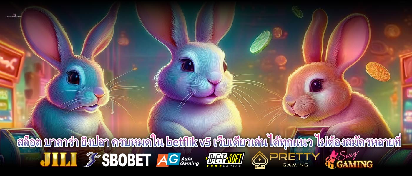 สล็อต บาคาร่า ยิงปลา ครบหมดใน betflik v5 เว็บเดียวเล่นได้ทุกแนว ไม่ต้องสมัครหลายที่